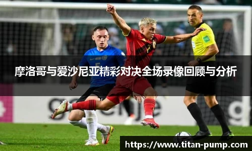 摩洛哥与爱沙尼亚精彩对决全场录像回顾与分析